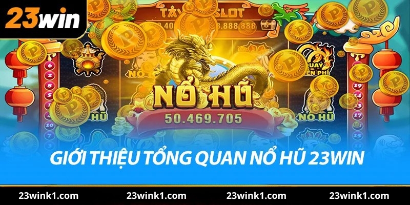 Giới thiệu tổng quan về nổ hũ 23win