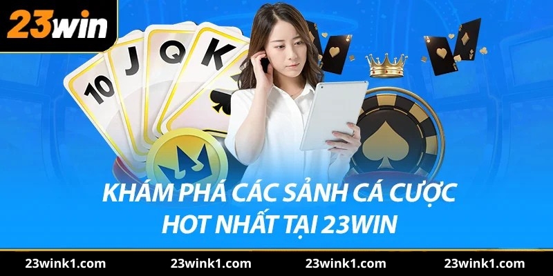 Khám phá các sảnh cược hót nhất tại nhà cái 23win