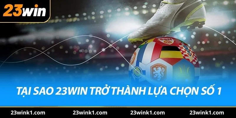 Tại sao 23win trở thành lựa chọn hàng đầu Châu Á