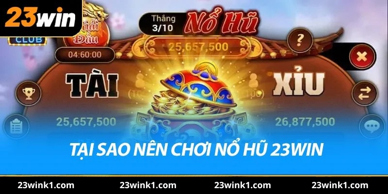 Tại sao nên chơi nỏ hũ 23win