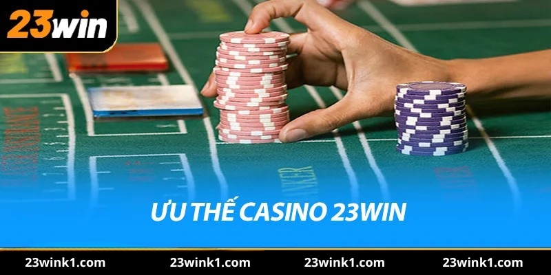 Ưu thế vượt trội của sảnh casino 23win